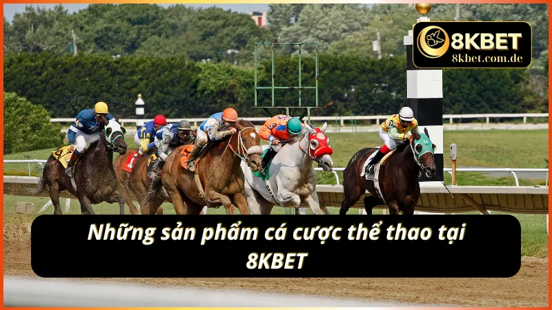 Những sản phẩm cá cược thể thaon 8KBET