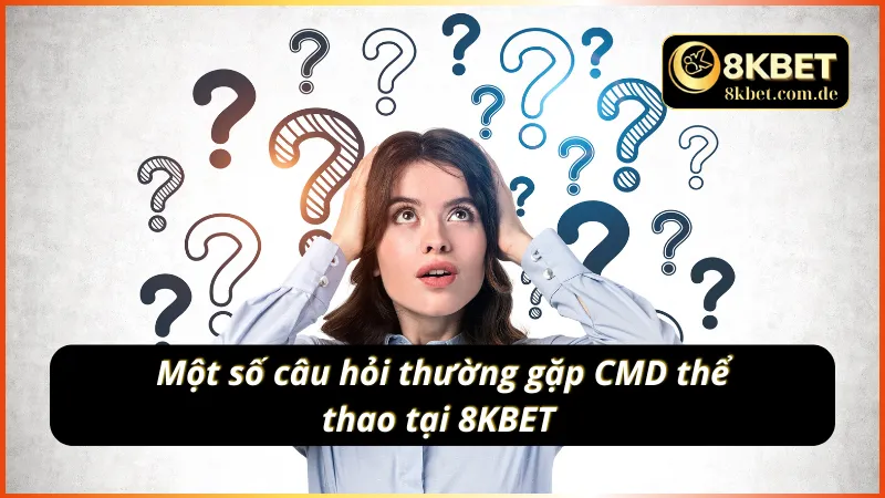 Một số câu hỏi thường gặp tại CMD thể thao 8KBET