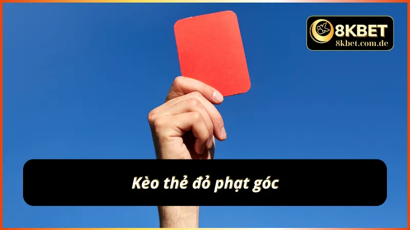 Kèo cược thẻ đỏ phạt góc mới xuất hiện trên thị trường