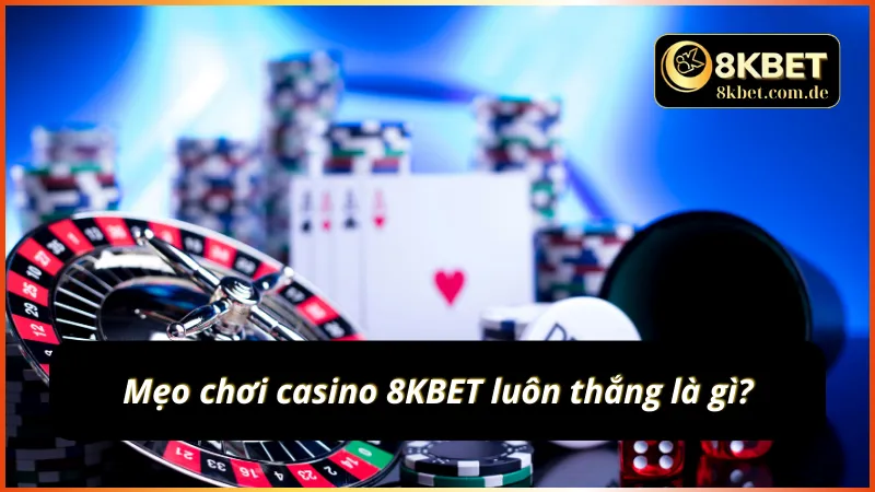 Mẹo chơi casino 8KBET không phải hình thành ngày một ngày hai