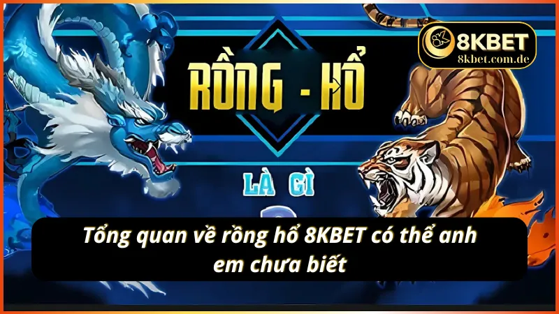 Một số thông tin về rồng hổ 8KBET mà nhiều anh em chưa biết