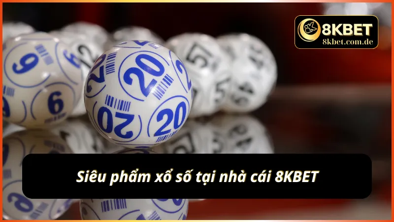 Các siêu phẩm xổ số 8KBET siêu hấp dẫn